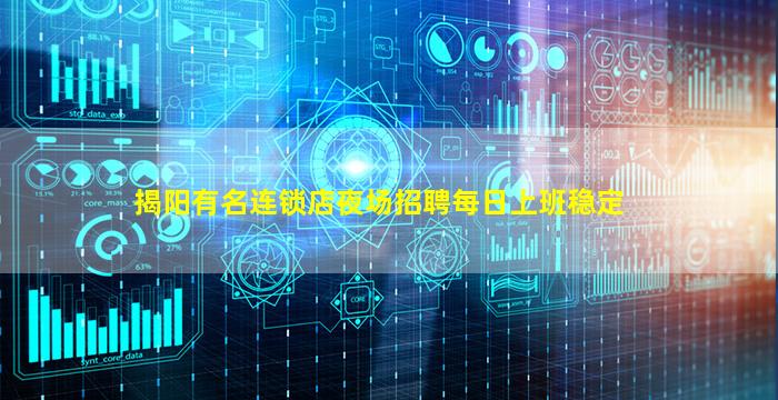 揭阳有名连锁店夜场招聘每日上班稳定