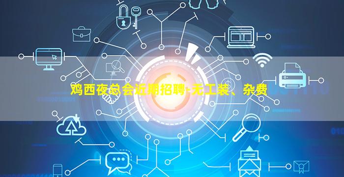 鸡西夜总会近期招聘-无工装、杂费
